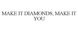 MAKE IT DIAMONDS, MAKE IT YOU trademark