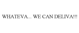 WHATEVA... WE CAN DELIVA!!! trademark