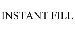 INSTANT FILL trademark