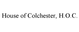 HOUSE OF COLCHESTER, H.O.C. trademark
