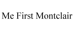 ME FIRST MONTCLAIR trademark