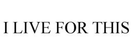I LIVE FOR THIS trademark