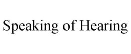 SPEAKING OF HEARING trademark