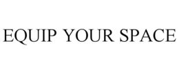 EQUIP YOUR SPACE trademark