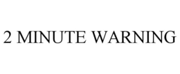 2 MINUTE WARNING trademark