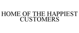 HOME OF THE HAPPIEST CUSTOMERS trademark