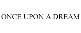 ONCE UPON A DREAM trademark