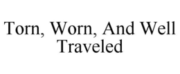 TORN, WORN, AND WELL TRAVELED trademark