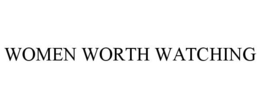 WOMEN WORTH WATCHING trademark