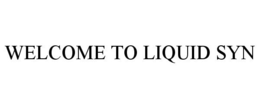 WELCOME TO LIQUID SYN trademark