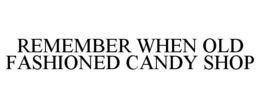 REMEMBER WHEN OLD FASHIONED CANDY SHOP trademark