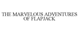 THE MARVELOUS ADVENTURES OF FLAPJACK trademark