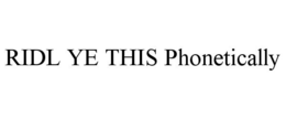 RIDL YE THIS PHONETICALLY trademark