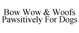 BOW WOW & WOOFS PAWSITIVELY FOR DOGS trademark