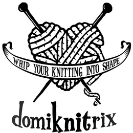 DOMIKNITRIX WHIP YOUR KNITTING INTO SHAPE trademark