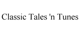 CLASSIC TALES 'N TUNES trademark