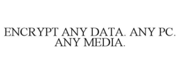 ENCRYPT ANY DATA. ANY PC. ANY MEDIA. trademark