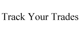 TRACK YOUR TRADES trademark