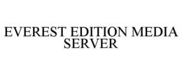 EVEREST EDITION MEDIA SERVER trademark