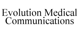 EVOLUTION MEDICAL COMMUNICATIONS trademark