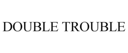 DOUBLE TROUBLE trademark