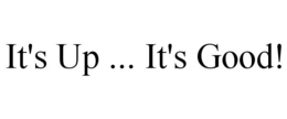 IT'S UP ... IT'S GOOD! trademark