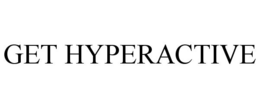 GET HYPERACTIVE trademark