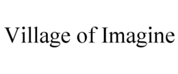 VILLAGE OF IMAGINE trademark