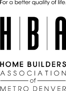 FOR A BETTER QUALITY OF LIFE. HBA HOME BUILDERS ASSOCIATION OF METRO DENVER trademark