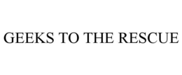 GEEKS TO THE RESCUE trademark