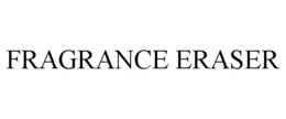 FRAGRANCE ERASER trademark