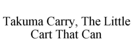 TAKUMA CARRY, THE LITTLE CART THAT CAN trademark