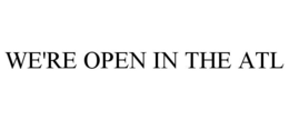 WE'RE OPEN IN THE ATL trademark
