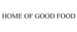 HOME OF GOOD FOOD trademark