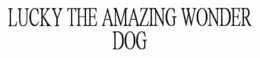 LUCKY THE AMAZING WONDER DOG trademark