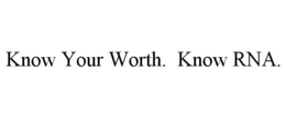 KNOW YOUR WORTH. KNOW RNA. trademark