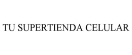 TU SUPERTIENDA CELULAR trademark