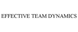 EFFECTIVE TEAM DYNAMICS trademark