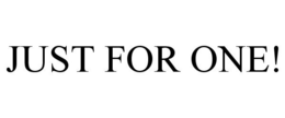 JUST FOR ONE! trademark