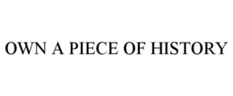 OWN A PIECE OF HISTORY trademark
