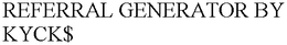 REFERRAL GENERATOR BY KYCK$ trademark