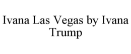 IVANA LAS VEGAS BY IVANA TRUMP trademark