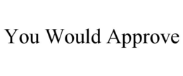 YOU WOULD APPROVE trademark