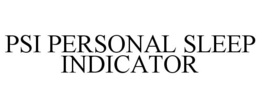 PSI PERSONAL SLEEP INDICATOR trademark