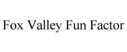 FOX VALLEY FUN FACTOR trademark
