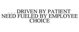 . . . DRIVEN BY PATIENT NEED FUELED BY EMPLOYEE CHOICE trademark