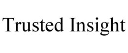TRUSTED INSIGHT trademark
