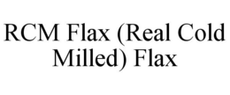 RCM FLAX (REAL COLD MILLED) FLAX trademark
