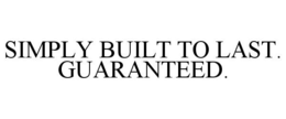 SIMPLY BUILT TO LAST. GUARANTEED. trademark