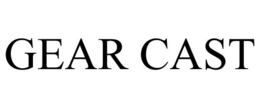 GEAR CAST trademark
